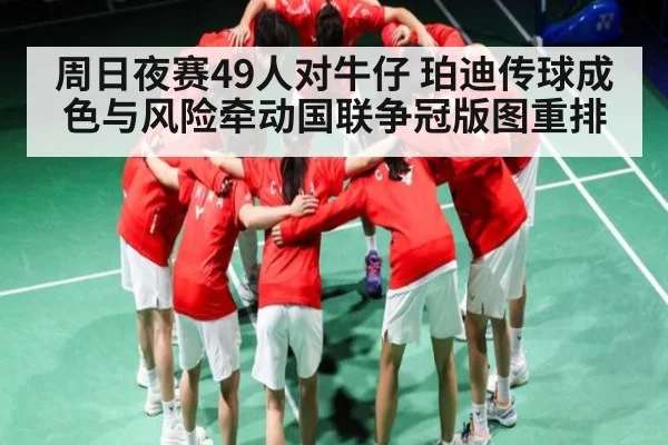 周日夜赛49人对牛仔 珀迪传球成色与风险牵动国联争冠版图重排